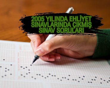 2005 YILINDA EHLİYET SINAVLARINDA ÇIKMIŞ SINAV SORULARI