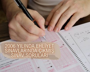 2006 YILINDA EHLİYET SINAVLARINDA ÇIKMIŞ SINAV SORULARI