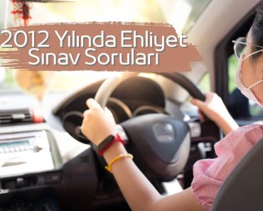 2012 YILINDA EHLİYET SINAVLARINDA ÇIKMIŞ SINAV SORULARI