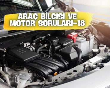 ARAÇ BİLGİSİ VE MOTOR SORULARI-18 ARAÇ BİLGİSİ VE MOTOR SORULARI-18