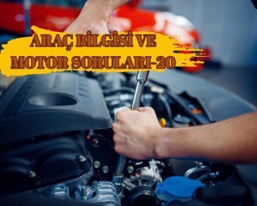ARAÇ BİLGİSİ VE MOTOR SORULARI-20 ARAÇ BİLGİSİ VE MOTOR SORULARI-20