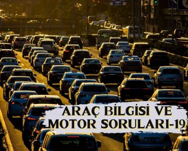 ARAÇ BİLGİSİ VE MOTOR SORULARI-19 ARAÇ BİLGİSİ VE MOTOR SORULARI-19