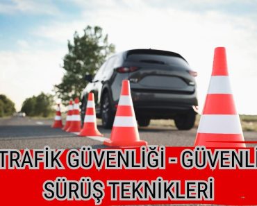 TRAFİK GÜVENLİĞİ – GÜVENLİ SÜRÜŞ TEKNİKLERİ