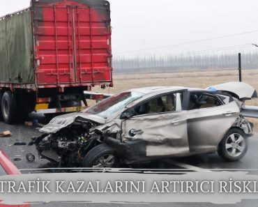 TRAFİK KAZALARINI ARTIRICI RİSKLER TRAFİK KAZALARINI ARTIRICI RİSKLER