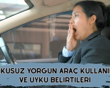 Uykusuz Yorgun Araç Kullanımı ve Uyku Belirtileri