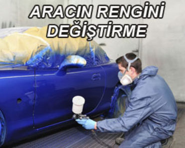 ARAÇLARDA RENK DEĞİŞİKLİĞİ ARAÇLARDA RENK DEĞİŞİKLİĞİ