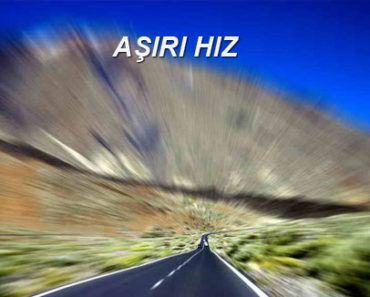 TRAFİK GÜVENLİĞİ – AŞIRI HIZ