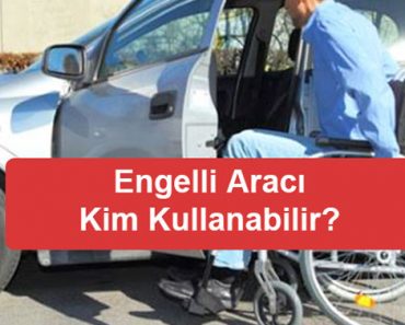 Engelli Araç Kim Kullanabilir?