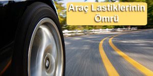 Araç lastiklerinin ömrü