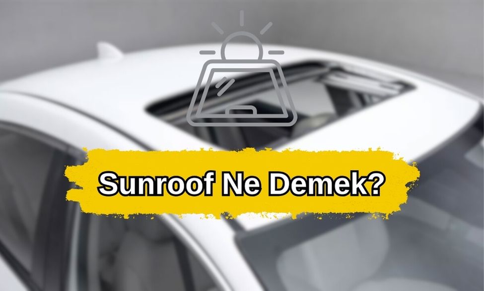 Sunroof Ne Demek? Ne İşe Yarar ve Bakımı Nasıl Yapılır?
