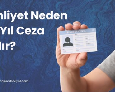 Ehliyet Neden 5 Yıl Ceza Alır? Ehliyet Neden 5 Yıl Ceza Alır?